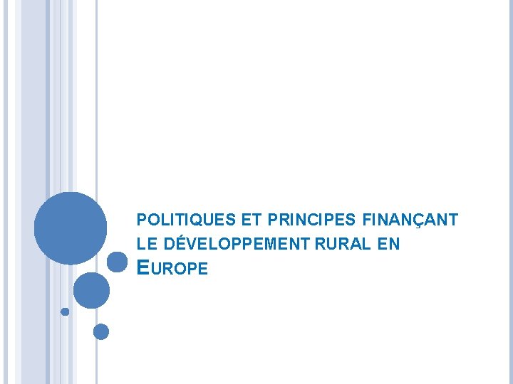 POLITIQUES ET PRINCIPES FINANÇANT LE DÉVELOPPEMENT RURAL EN EUROPE 