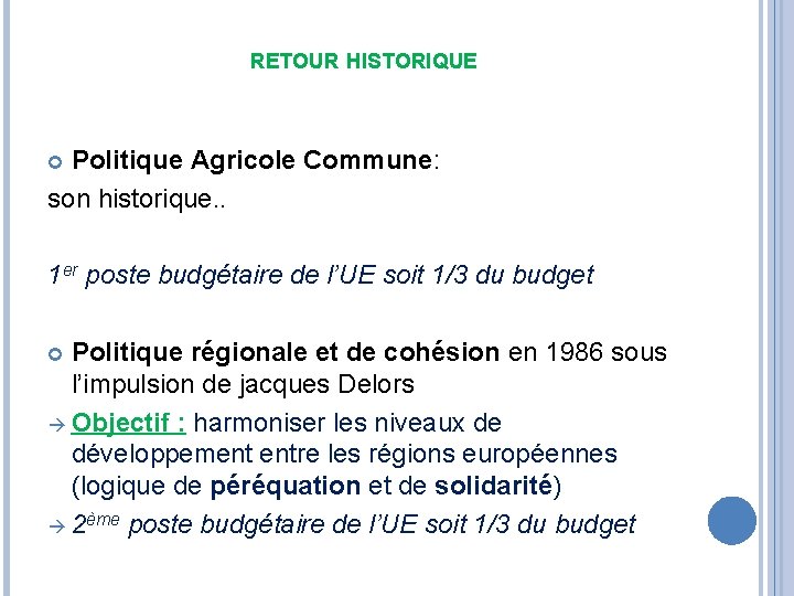 RETOUR HISTORIQUE Politique Agricole Commune: son historique. . 1 er poste budgétaire de l’UE