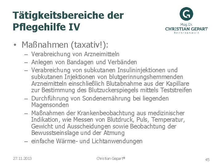 Tätigkeitsbereiche der Pflegehilfe IV • Maßnahmen (taxativ!): – Verabreichung von Arzneimitteln – Anlegen von