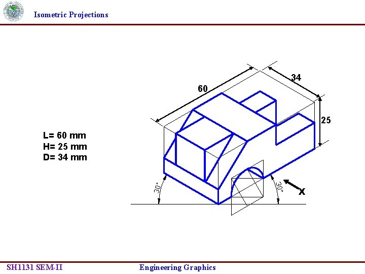 Isometric Projections 34 60 25 L= 60 mm H= 25 mm D= 34 mm