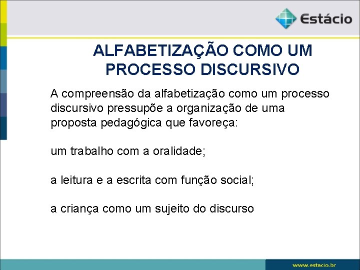 ALFABETIZAÇÃO COMO UM PROCESSO DISCURSIVO A compreensão da alfabetização como um processo discursivo pressupõe