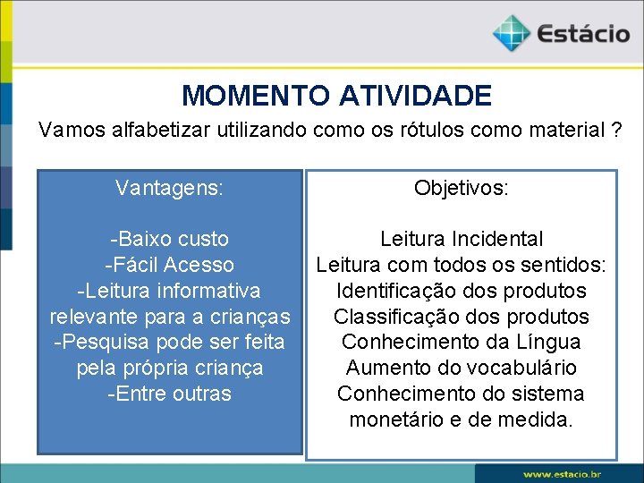 MOMENTO ATIVIDADE Vamos alfabetizar utilizando como os rótulos como material ? Vantagens: Objetivos: -Baixo