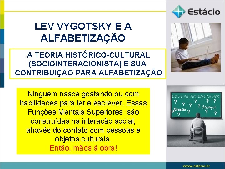 LEV VYGOTSKY E A ALFABETIZAÇÃO A TEORIA HISTÓRICO-CULTURAL (SOCIOINTERACIONISTA) E SUA CONTRIBUIÇÃO PARA ALFABETIZAÇÃO