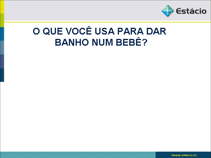 O QUE VOCÊ USA PARA DAR BANHO NUM BEBÊ? 