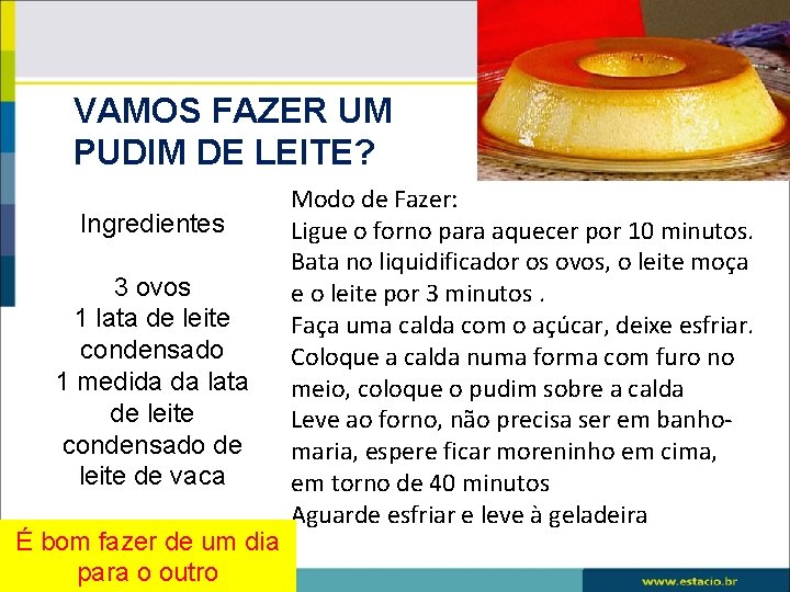 VAMOS FAZER UM PUDIM DE LEITE? Ingredientes 3 ovos 1 lata de leite condensado