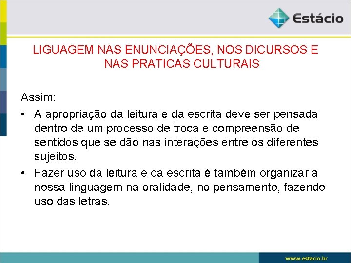 LIGUAGEM NAS ENUNCIAÇÕES, NOS DICURSOS E NAS PRATICAS CULTURAIS Assim: • A apropriação da