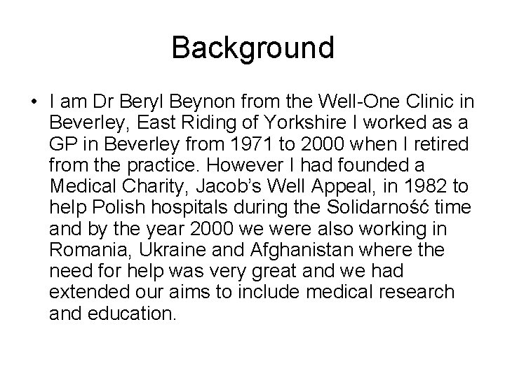 Background • I am Dr Beryl Beynon from the Well-One Clinic in Beverley, East