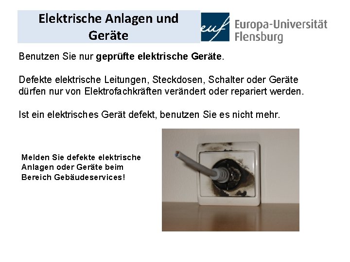 Elektrische Anlagen und Geräte Benutzen Sie nur geprüfte elektrische Geräte. Defekte elektrische Leitungen, Steckdosen,
