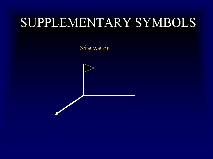 SUPPLEMENTARY SYMBOLS Site welds SUPPLEMENTARY SYMBOLS Site welds