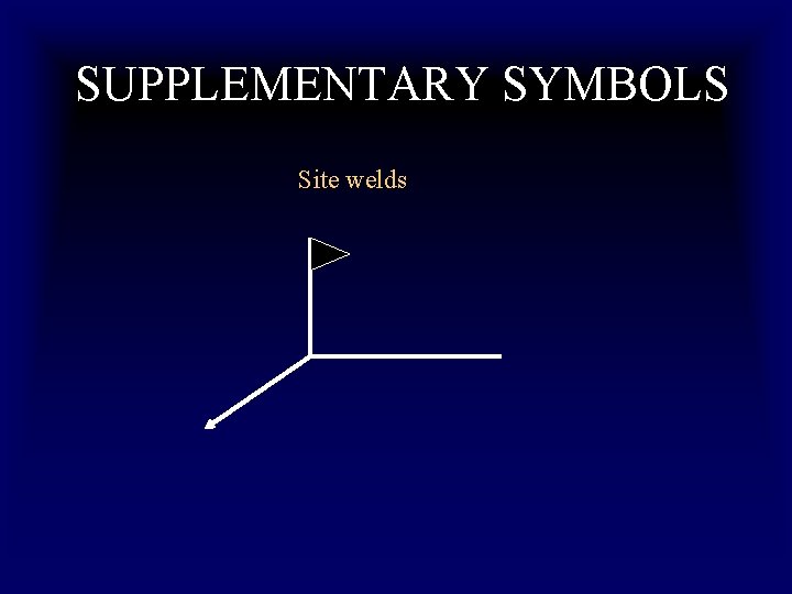 SUPPLEMENTARY SYMBOLS Site welds 