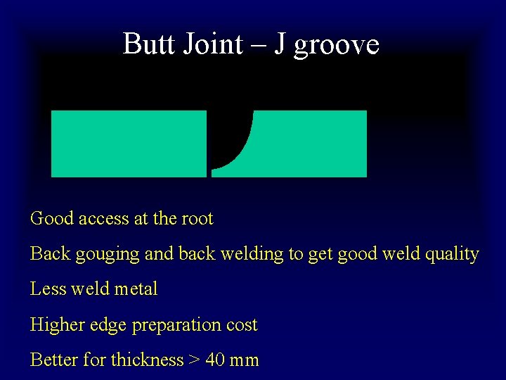 Butt Joint – J groove Good access at the root Back gouging and back Butt Joint – J groove Good access at the root Back gouging and back