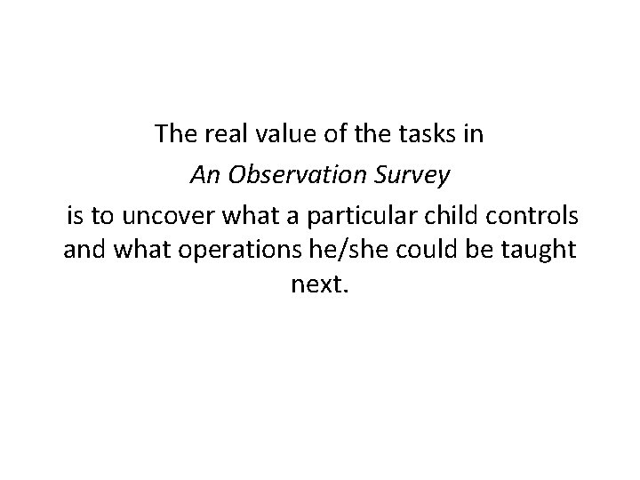 The real value of the tasks in An Observation Survey is to uncover what