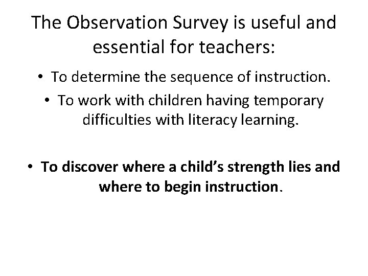 The Observation Survey is useful and essential for teachers: • To determine the sequence