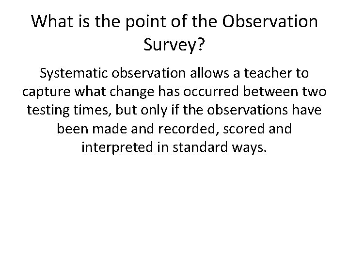 What is the point of the Observation Survey? Systematic observation allows a teacher to