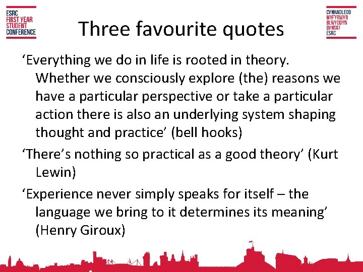 Three favourite quotes ‘Everything we do in life is rooted in theory. Whether we