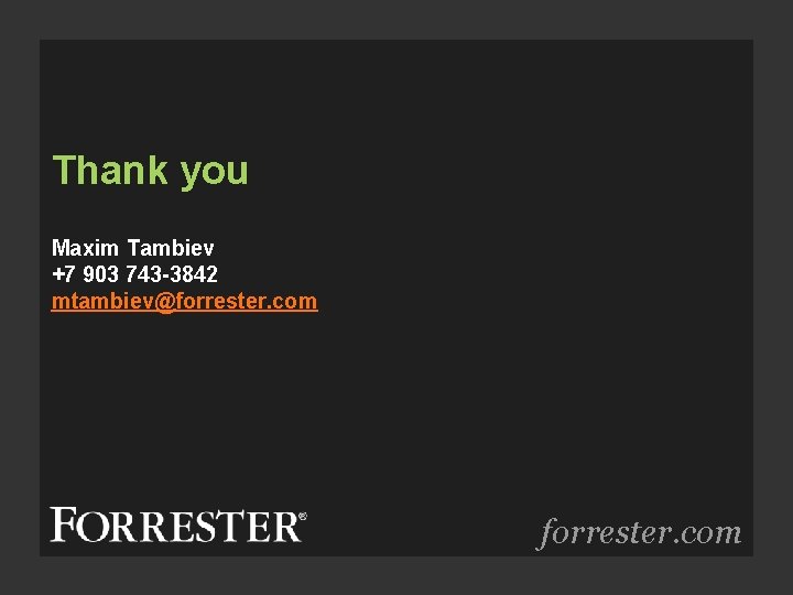 Thank you Maxim Tambiev +7 903 743 -3842 mtambiev@forrester. com 