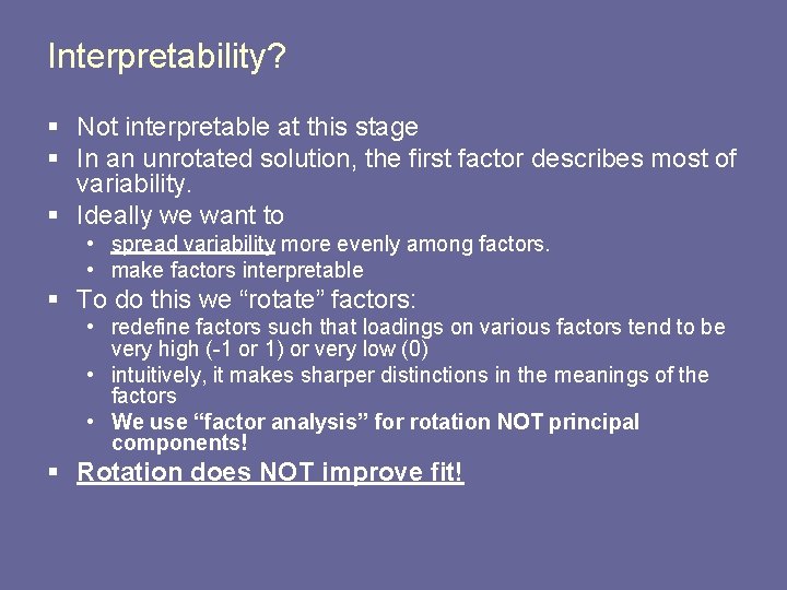 Interpretability? § Not interpretable at this stage § In an unrotated solution, the first