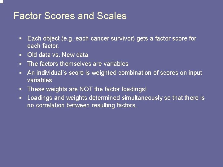 Factor Scores and Scales § Each object (e. g. each cancer survivor) gets a
