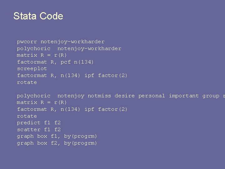 Stata Code pwcorr notenjoy-workharder polychoric notenjoy-workharder matrix R = r(R) factormat R, pcf n(134)