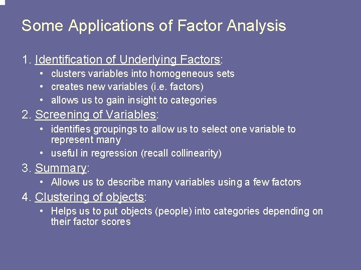 Some Applications of Factor Analysis 1. Identification of Underlying Factors: • clusters variables into