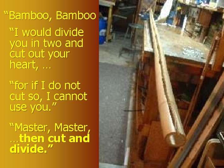 “Bamboo, Bamboo “I would divide you in two and cut out your heart, …