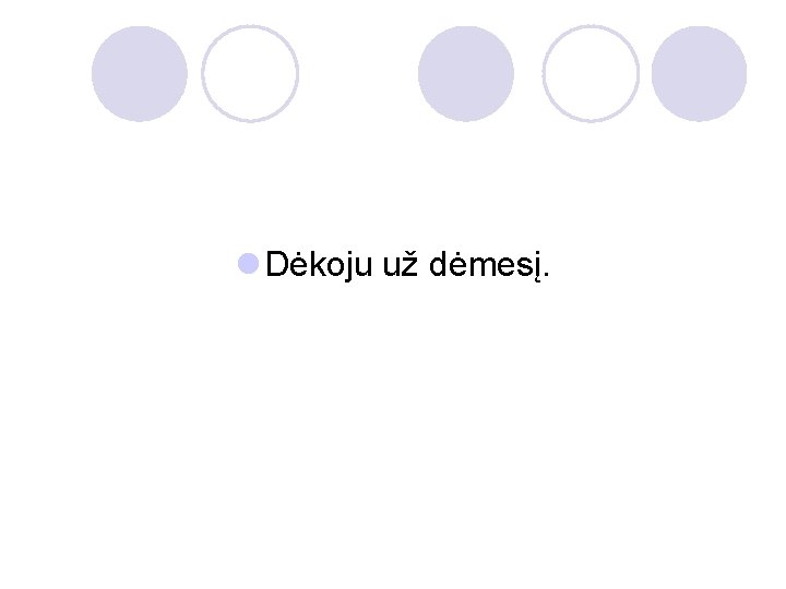 l Dėkoju už dėmesį. 