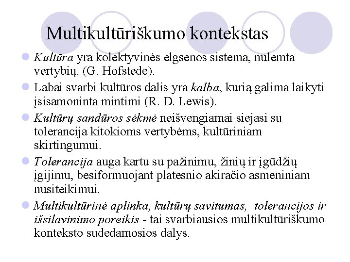 Multikultūriškumo kontekstas l Kultūra yra kolektyvinės elgsenos sistema, nulemta vertybių. (G. Hofstede). l Labai