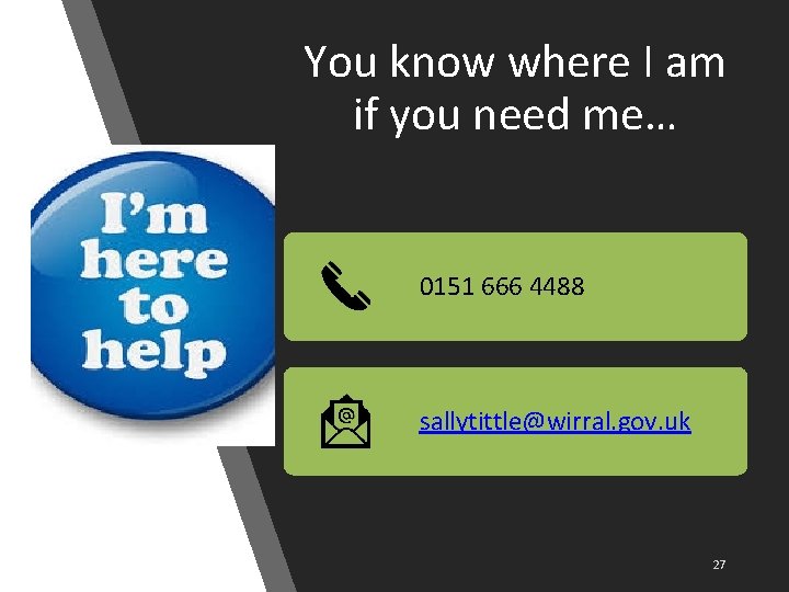 You know where I am if you need me… 0151 666 4488 sallytittle@wirral. gov.