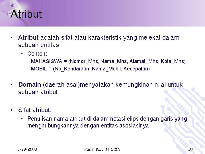 Atribut • Atribut adalah sifat atau karakteristik yang melekat dalamsebuah entitas • Contoh: MAHASISWA