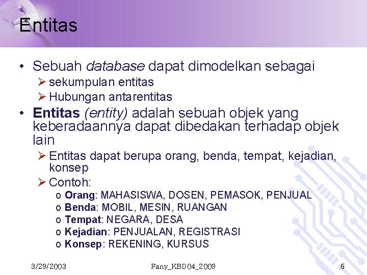 Entitas • Sebuah database dapat dimodelkan sebagai Ø sekumpulan entitas Ø Hubungan antarentitas •