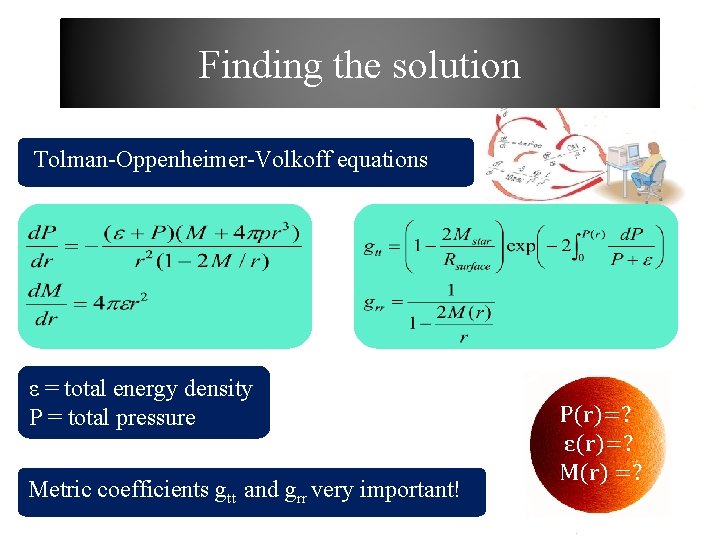 Finding the solution Tolman-Oppenheimer-Volkoff equations ε = total energy density P = total pressure