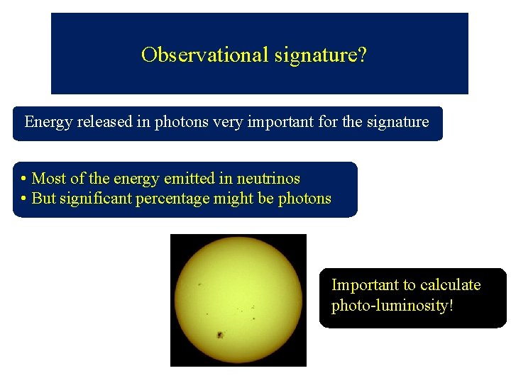  Observational signature? Energy released in photons very important for the signature • Most