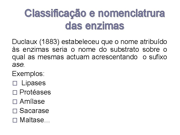 Classificação e nomenclatrura das enzimas Duclaux (1883) estabeleceu que o nome atribuído às enzimas