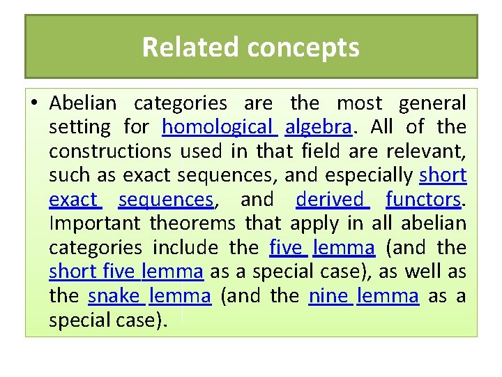 Related concepts • Abelian categories are the most general setting for homological algebra. All