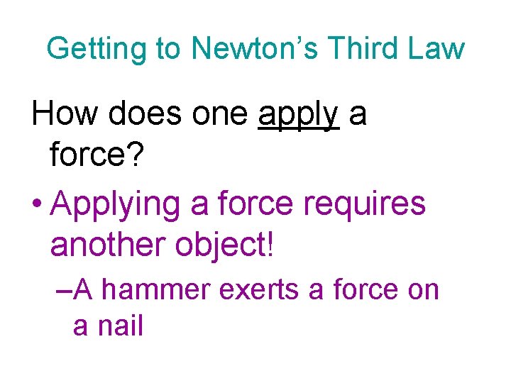 Getting to Newton’s Third Law How does one apply a force? • Applying a