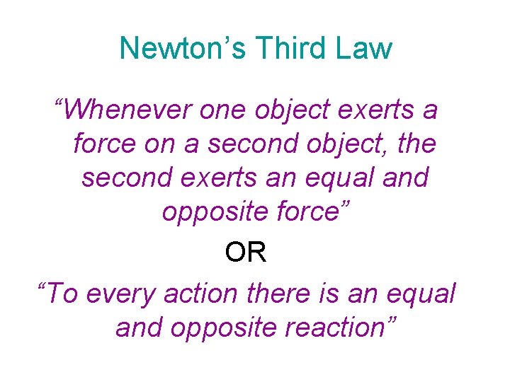 Newton’s Third Law “Whenever one object exerts a force on a second object, the