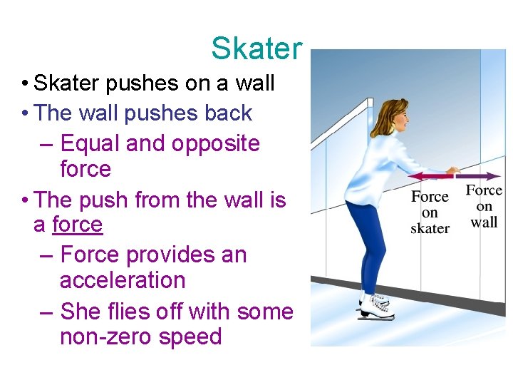 Skater • Skater pushes on a wall • The wall pushes back – Equal