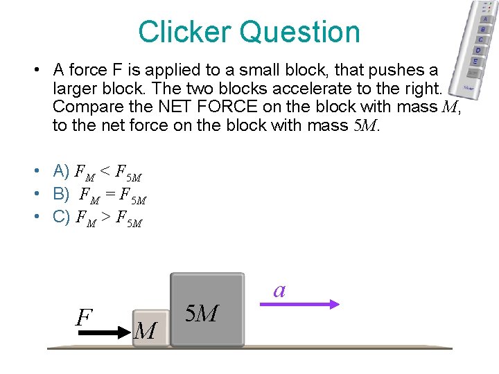 Clicker Question • A force F is applied to a small block, that pushes