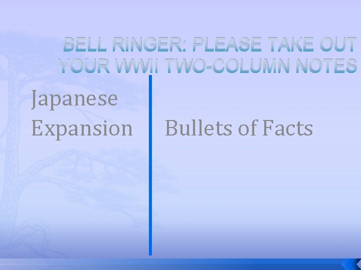 BELL RINGER: PLEASE TAKE OUT YOUR WWII TWO-COLUMN NOTES Japanese Expansion Bullets of Facts