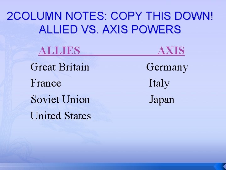 2 COLUMN NOTES: COPY THIS DOWN! ALLIED VS. AXIS POWERS ALLIES Great Britain France