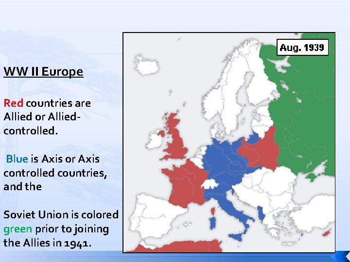 WW II Europe Red countries are Allied or Alliedcontrolled. Blue is Axis or Axis