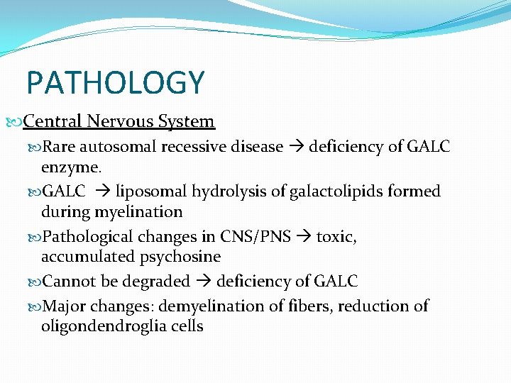 PATHOLOGY Central Nervous System Rare autosomal recessive disease deficiency of GALC enzyme. GALC liposomal