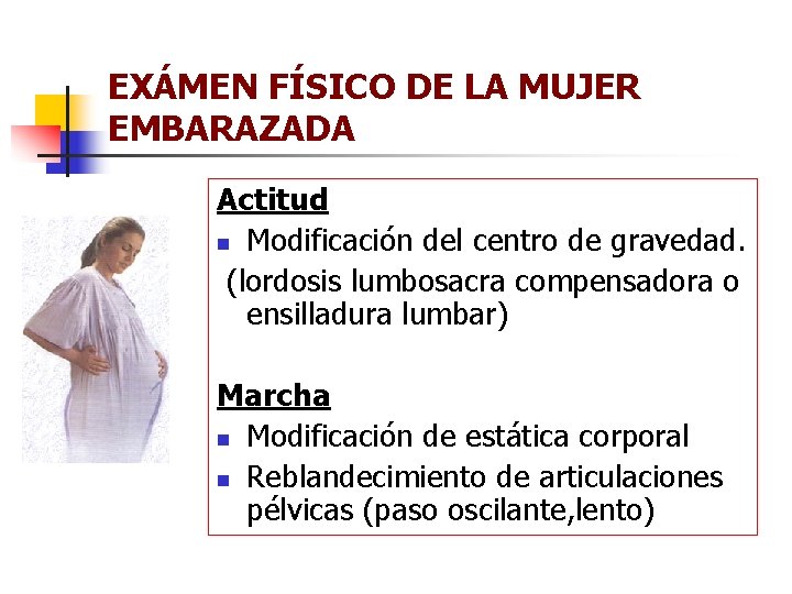 EXÁMEN FÍSICO DE LA MUJER EMBARAZADA Actitud n Modificación del centro de gravedad. (lordosis