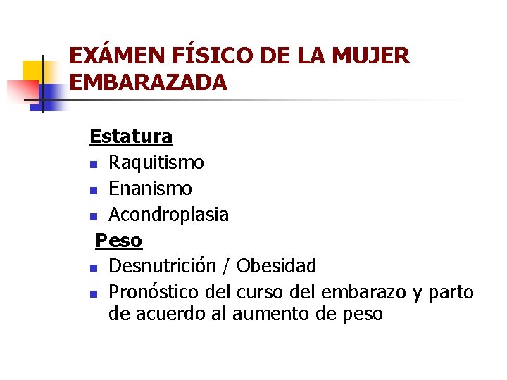 EXÁMEN FÍSICO DE LA MUJER EMBARAZADA Estatura n Raquitismo n Enanismo n Acondroplasia Peso