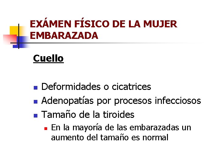 EXÁMEN FÍSICO DE LA MUJER EMBARAZADA Cuello n Deformidades o cicatrices n Adenopatías por