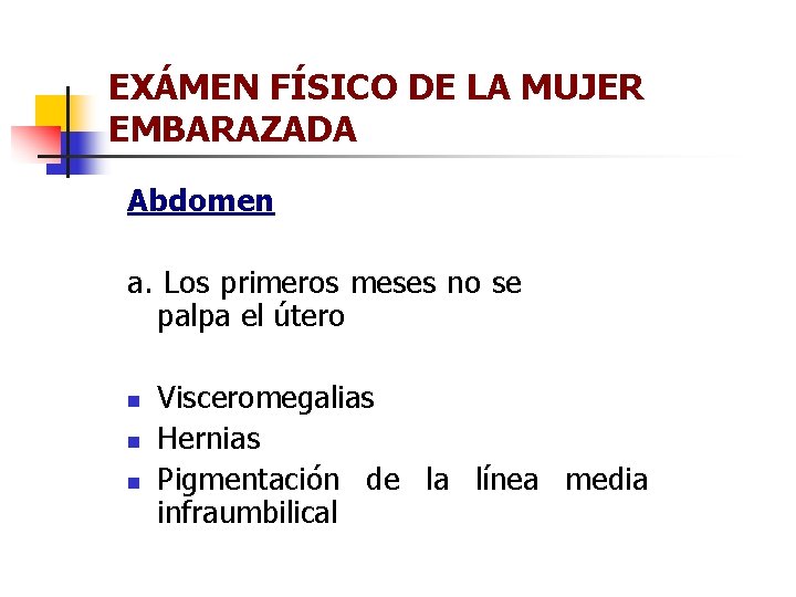EXÁMEN FÍSICO DE LA MUJER EMBARAZADA Abdomen a. Los primeros meses no se palpa