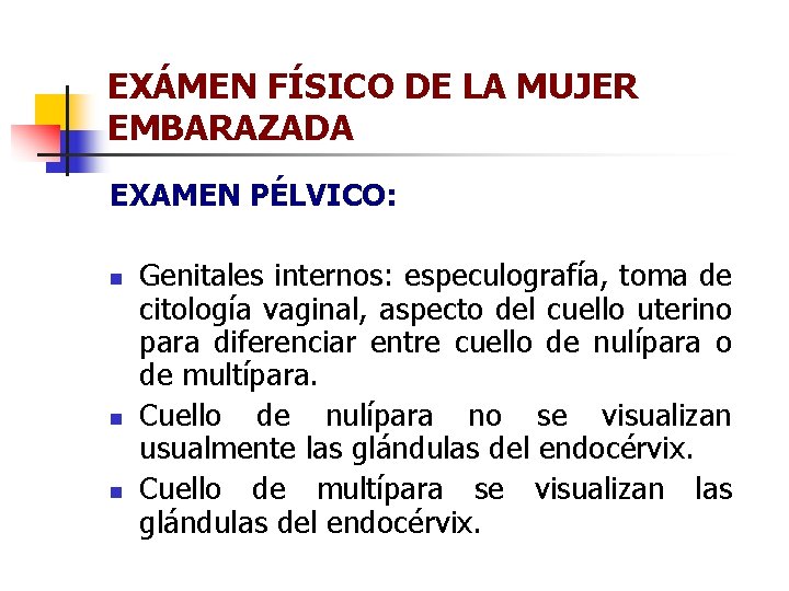 EXÁMEN FÍSICO DE LA MUJER EMBARAZADA EXAMEN PÉLVICO: n n n Genitales internos: especulografía,