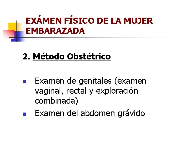 EXÁMEN FÍSICO DE LA MUJER EMBARAZADA 2. Método Obstétrico n n Examen de genitales