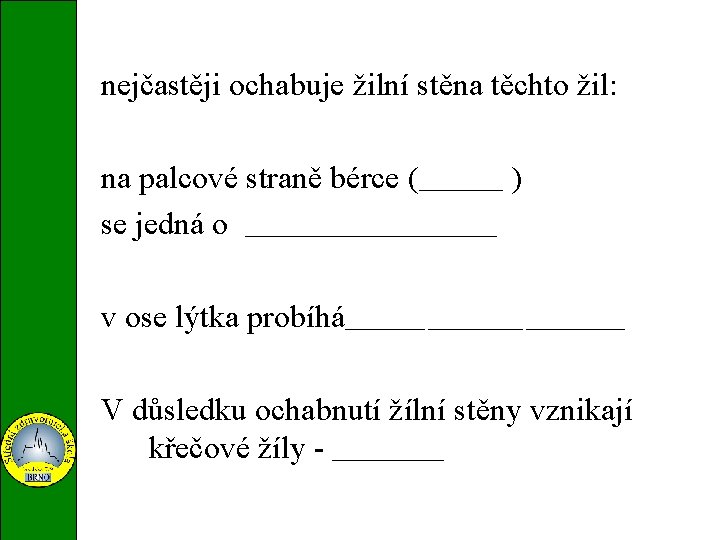 nejčastěji ochabuje žilní stěna těchto žil: na palcové straně bérce ( cruris ) saphena