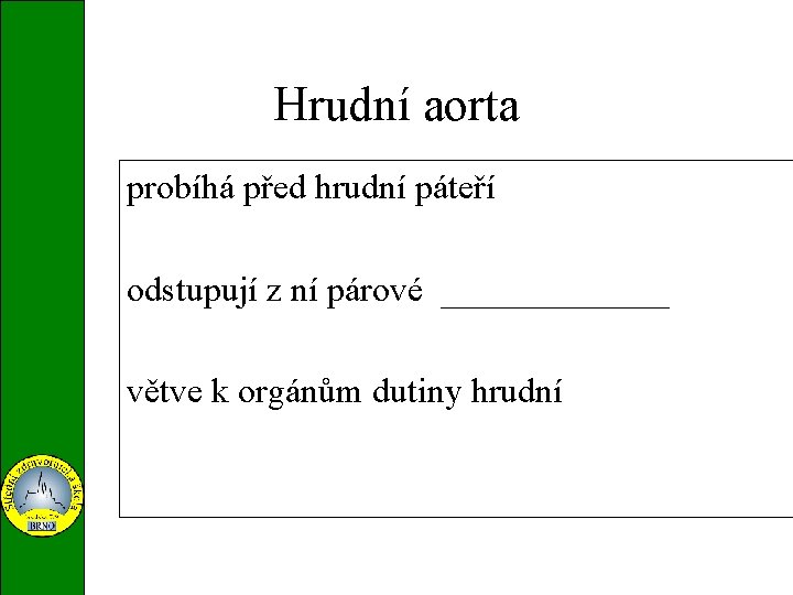 Hrudní aorta probíhá před hrudní páteří mezižeberní tepny odstupují z ní párové _______ větve